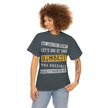 No You're Right Let's Do It The Dumbest Way Possible T-shirt