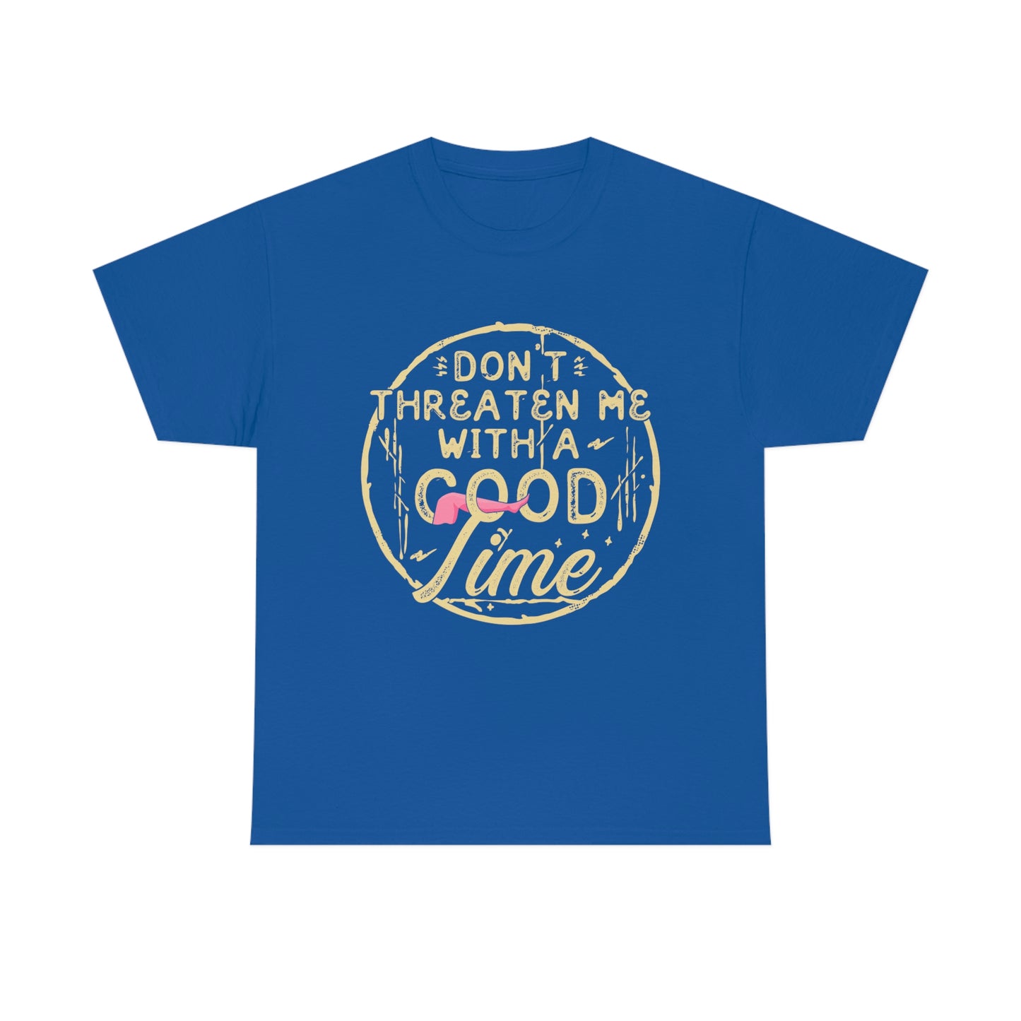 Don't Threaten Me With a Good Time - Funny Shirt