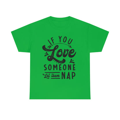 If You Love Someone Let Them Nap - Funny Shirt