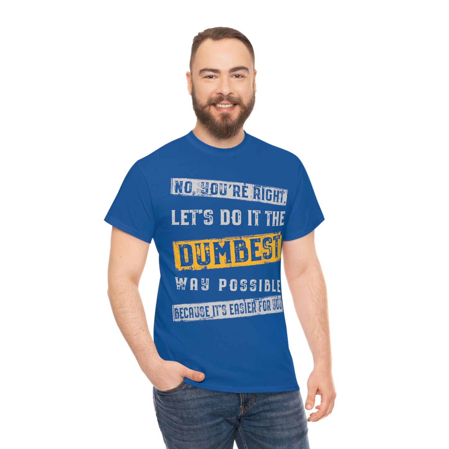 No You're Right Let's Do It The Dumbest Way Possible T-shirt