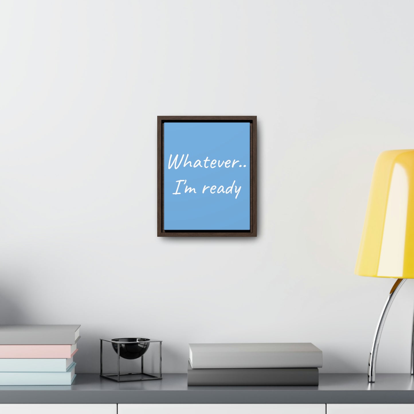 Whatever I'm Ready Gallery Canvas Wrap, Vertical Frame