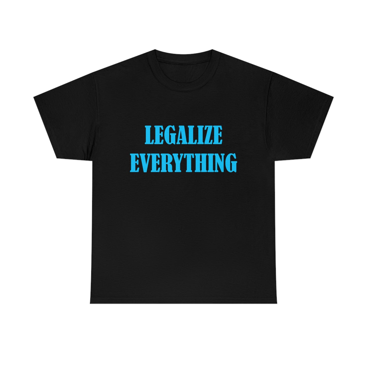 Legalize Everything - Funny Shirt for Stoners