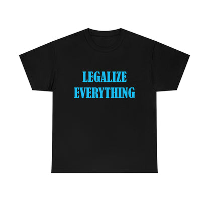 Legalize Everything - Funny Shirt for Stoners