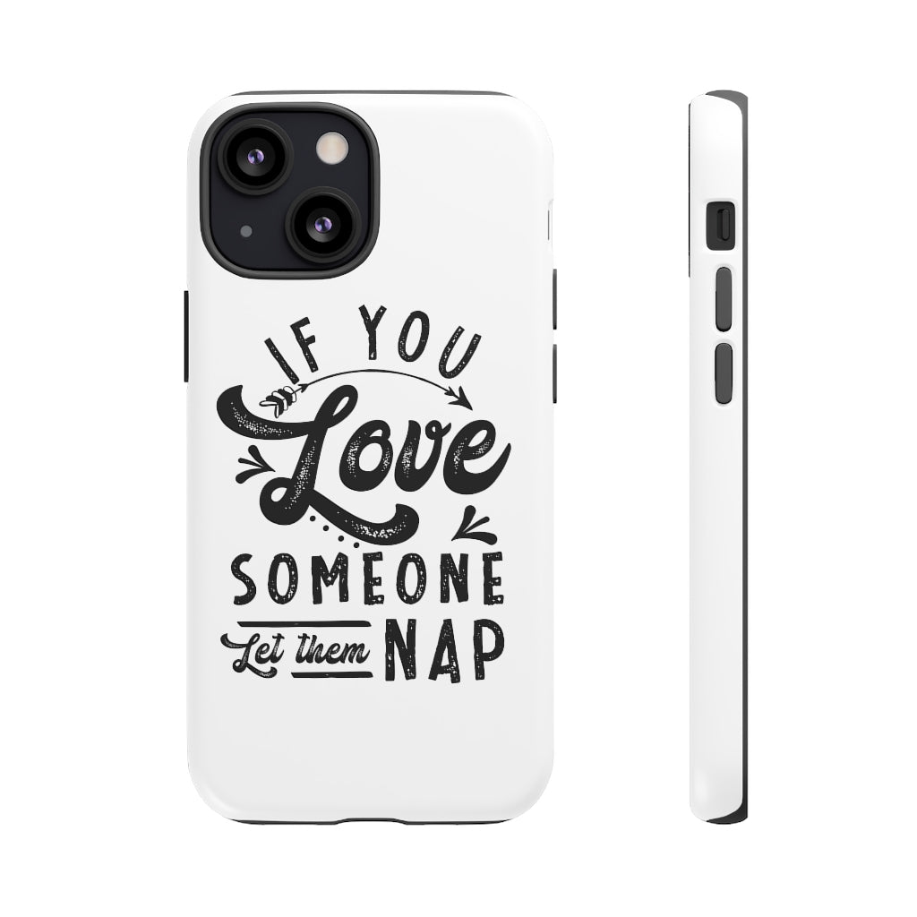 If You Love Someone Let Them Nap Phone Case