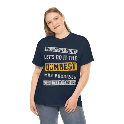 No You're Right Let's Do It The Dumbest Way Possible T-shirt