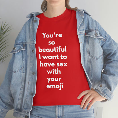 You're So Beautiful I Want to Have Sex With Your Emoji Heavy Cotton Tee