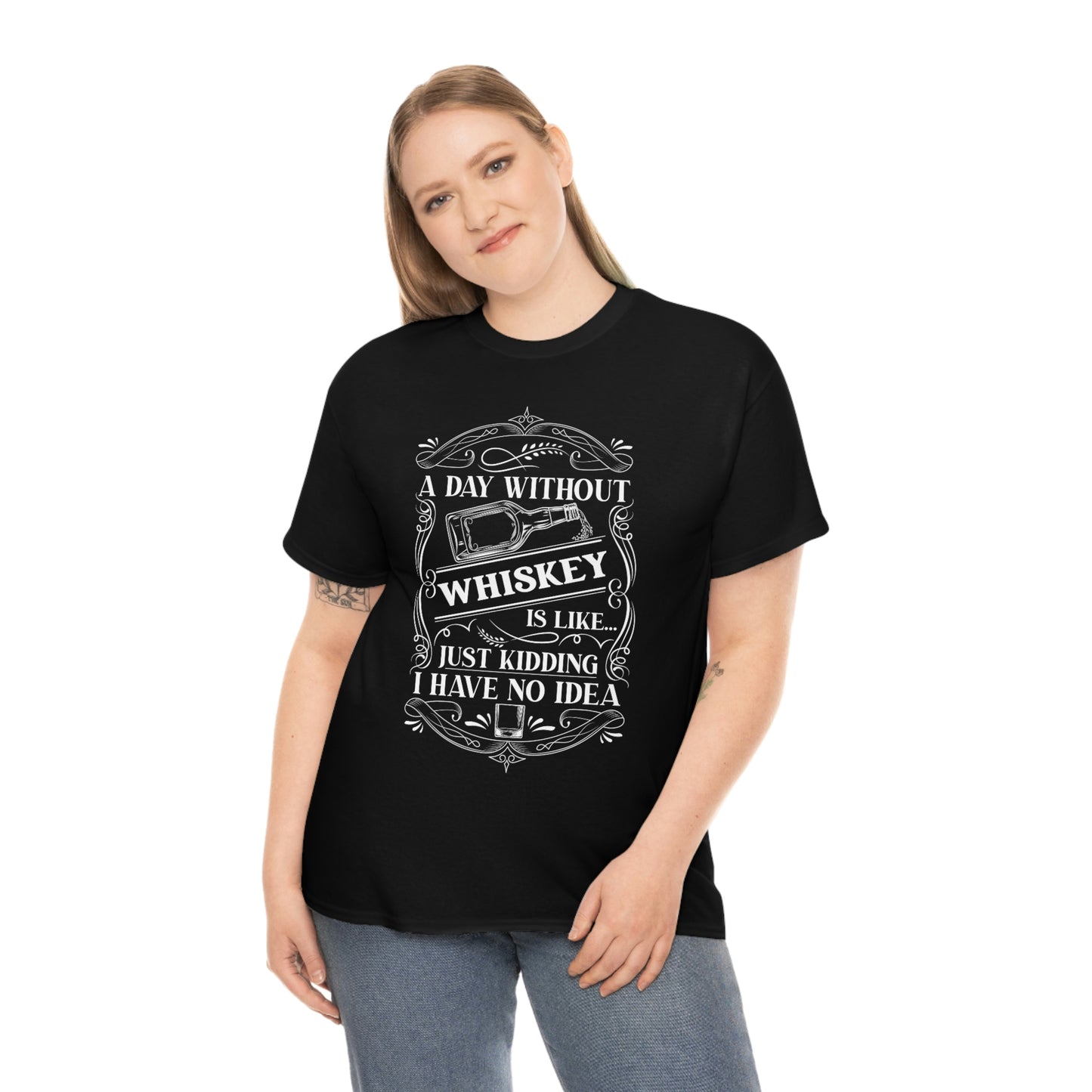 A Day Without Whiskey Is Like...Just Kidding T-Shirt