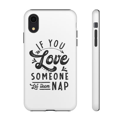 If You Love Someone Let Them Nap Phone Case