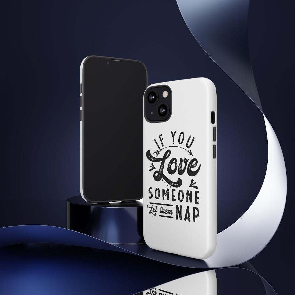 If You Love Someone Let Them Nap Phone Case