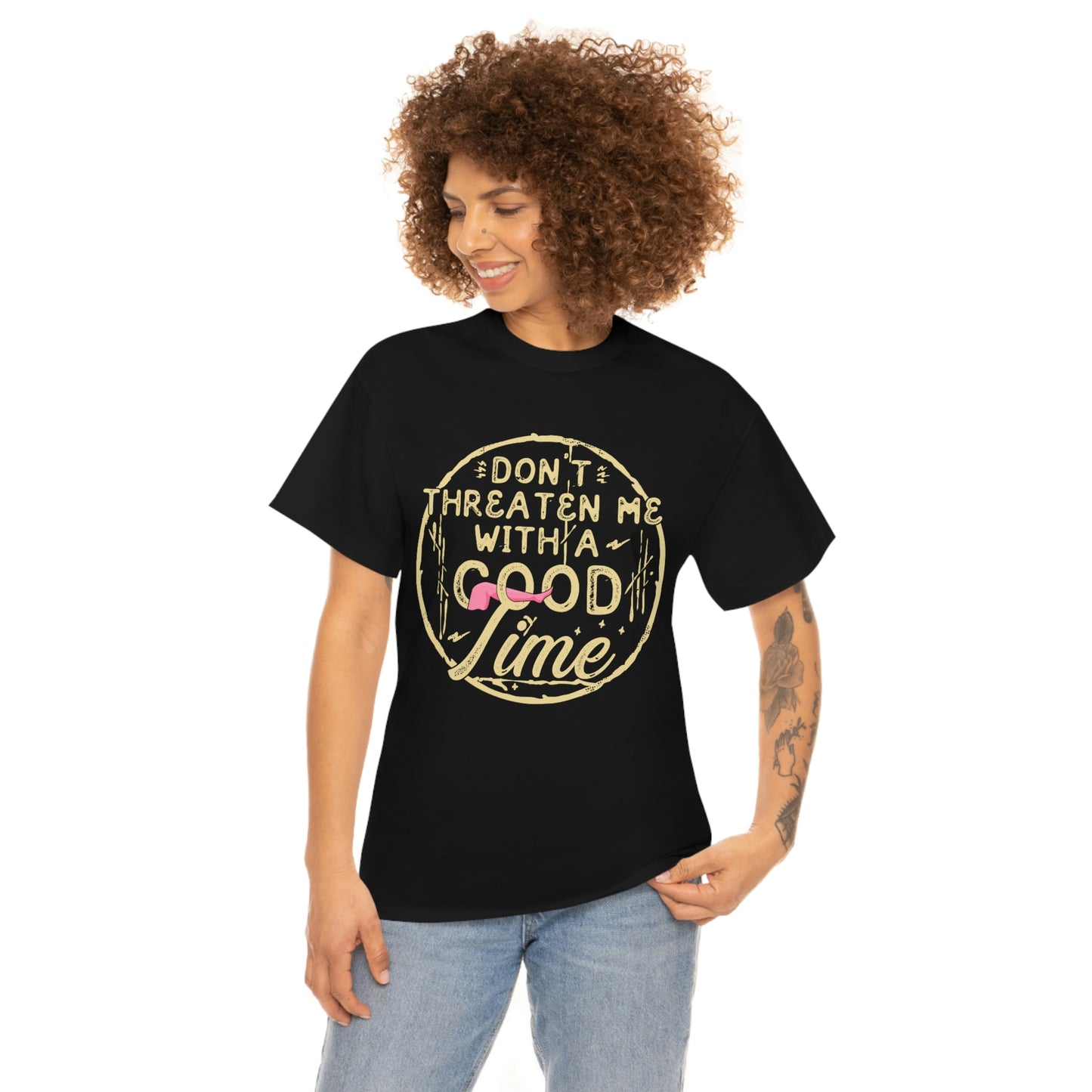 Don't Threaten Me With a Good Time - Funny Shirt