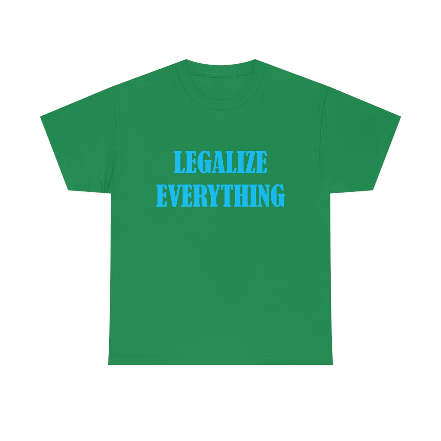 Legalize Everything - Funny Shirt for Stoners