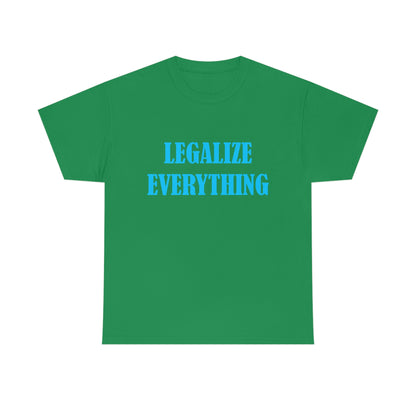 Legalize Everything - Funny Shirt for Stoners