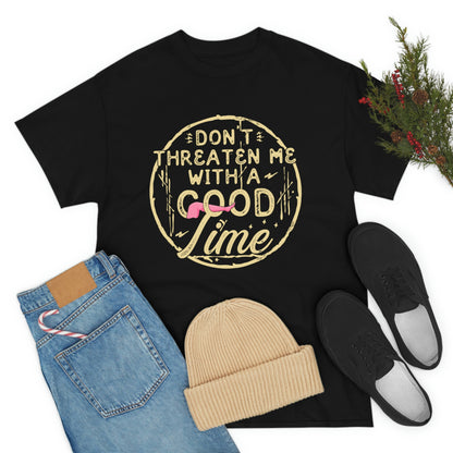 Don't Threaten Me With a Good Time - Funny Shirt