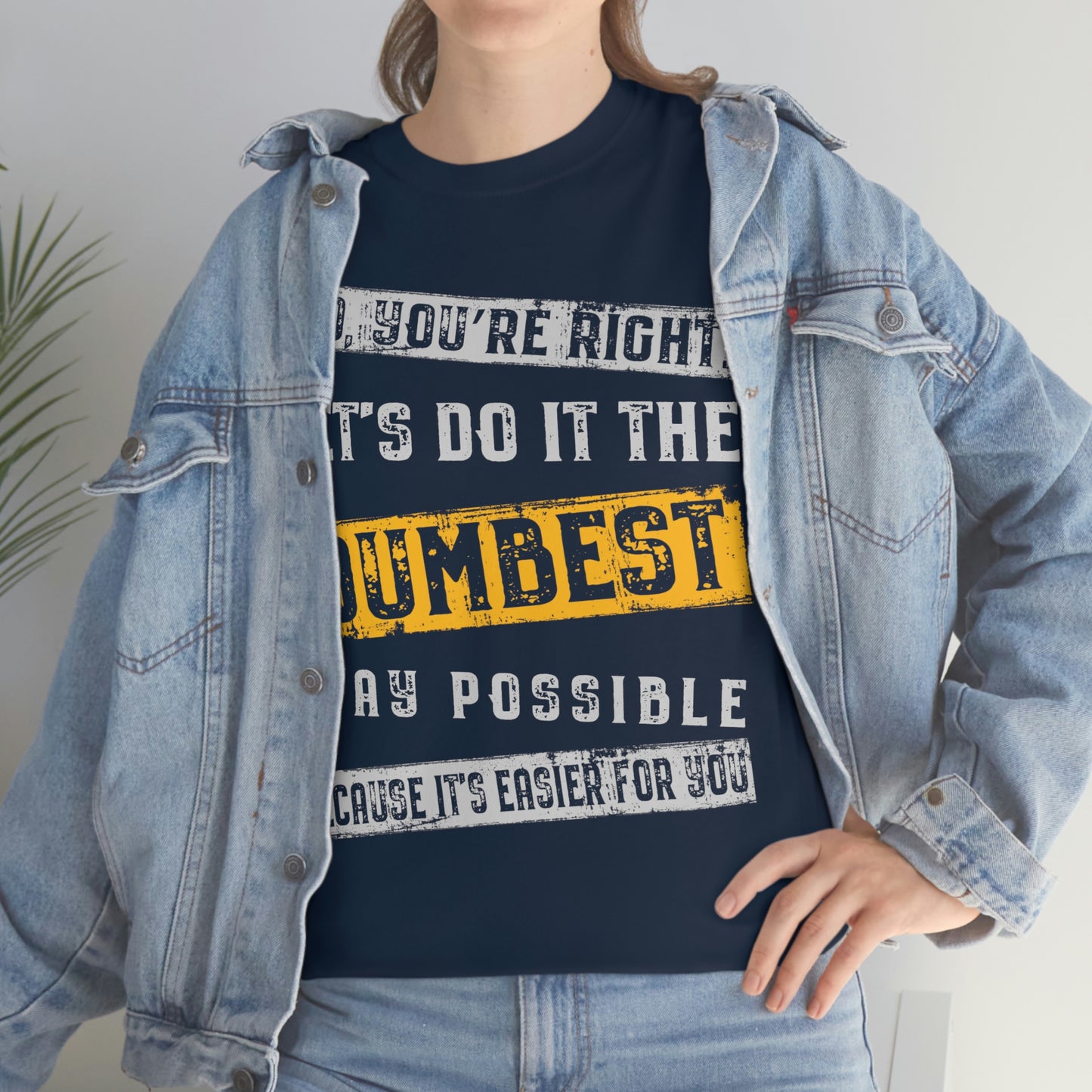 No You're Right Let's Do It The Dumbest Way Possible T-shirt