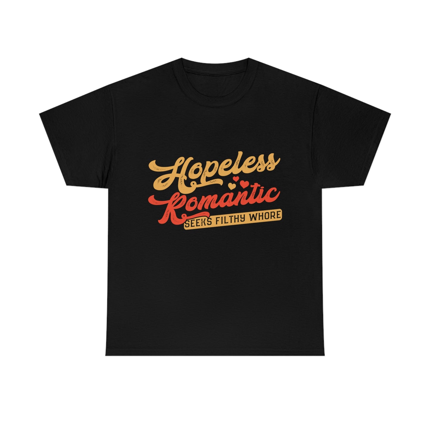 Hopeless Romantic Seeks Filthy Whore - Offensive T-Shirt