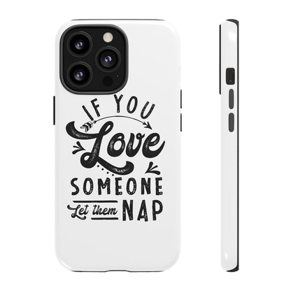 If You Love Someone Let Them Nap Phone Case