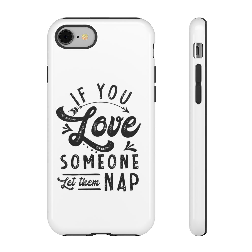 If You Love Someone Let Them Nap Phone Case