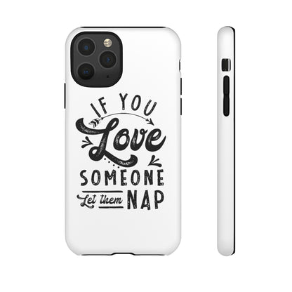 If You Love Someone Let Them Nap Phone Case