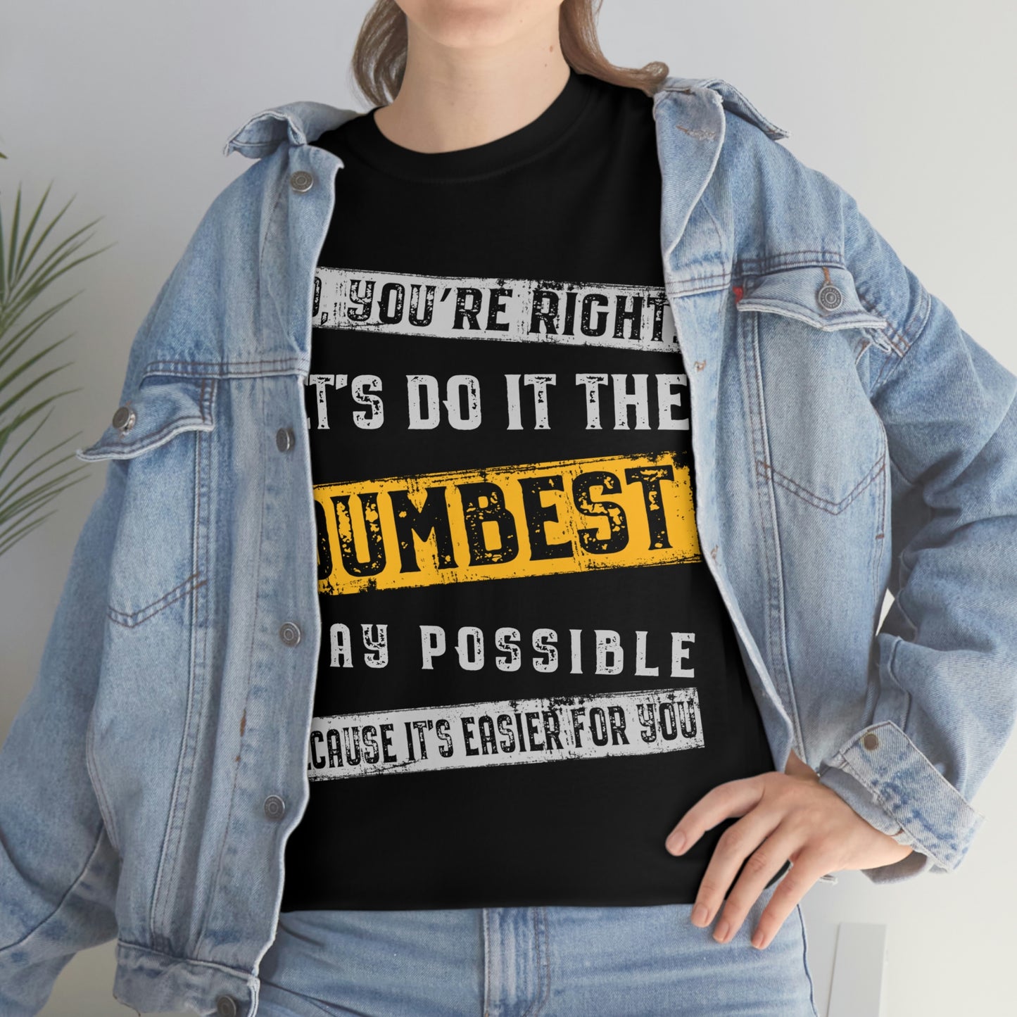 No You're Right Let's Do It The Dumbest Way Possible T-shirt