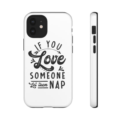 If You Love Someone Let Them Nap Phone Case