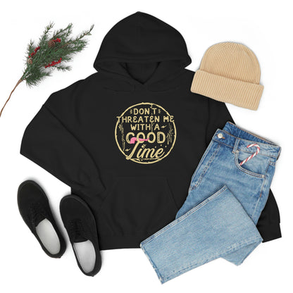 Don't Threaten Me With A Good Time - Funny Hoodie