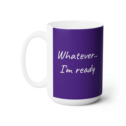 Whatever...I'm Ready - Inspiring Coffee Mug