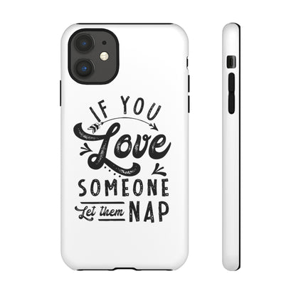 If You Love Someone Let Them Nap Phone Case