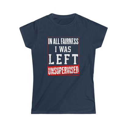 I Was Left Unsupervised - Funny Women's Shirt