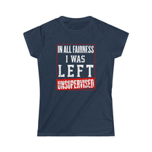 Load image into Gallery viewer, I Was Left Unsupervised - Funny Women&#39;s Shirt
