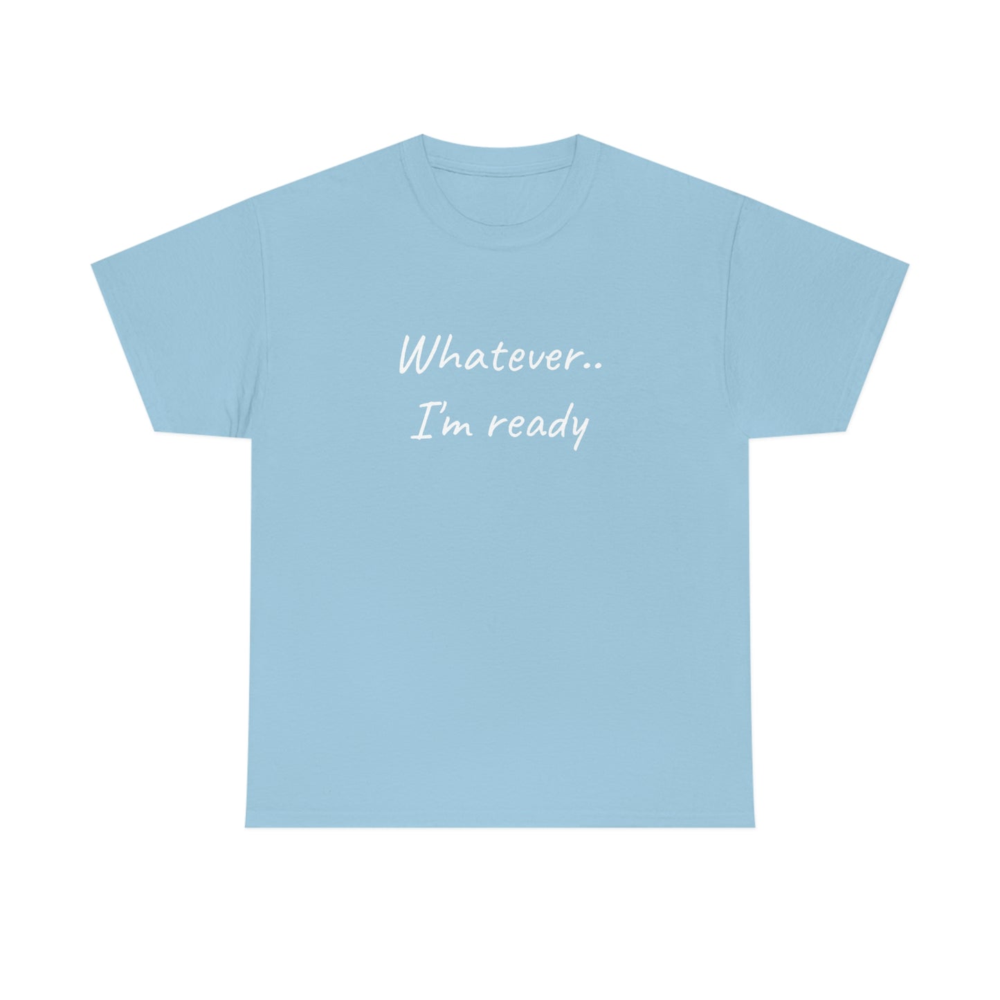 Whatever..I'm Ready - Inspiring Shirt for Men