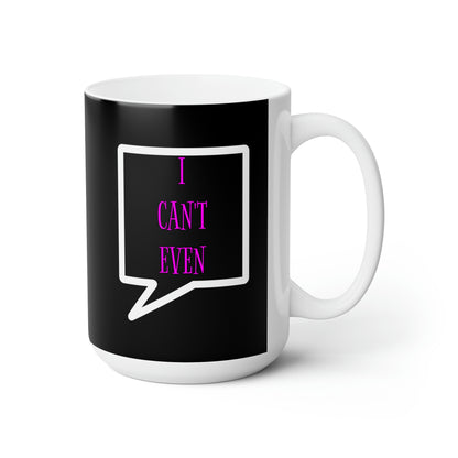 I Can't Even - Funny Coffee Mug