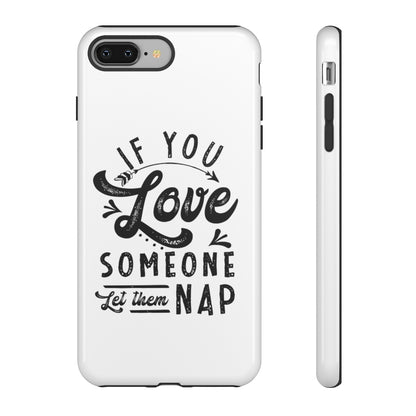 If You Love Someone Let Them Nap Phone Case