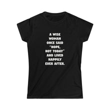 Load image into Gallery viewer, A Wise Woman Once Said &#39;Nope, Not Today&#39; and Lived Happily Ever After Women&#39;s Softstyle Tee

