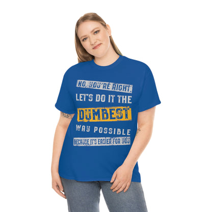 No You're Right Let's Do It The Dumbest Way Possible T-shirt