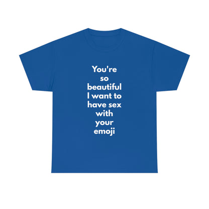 You're So Beautiful I Want to Have Sex With Your Emoji Heavy Cotton Tee