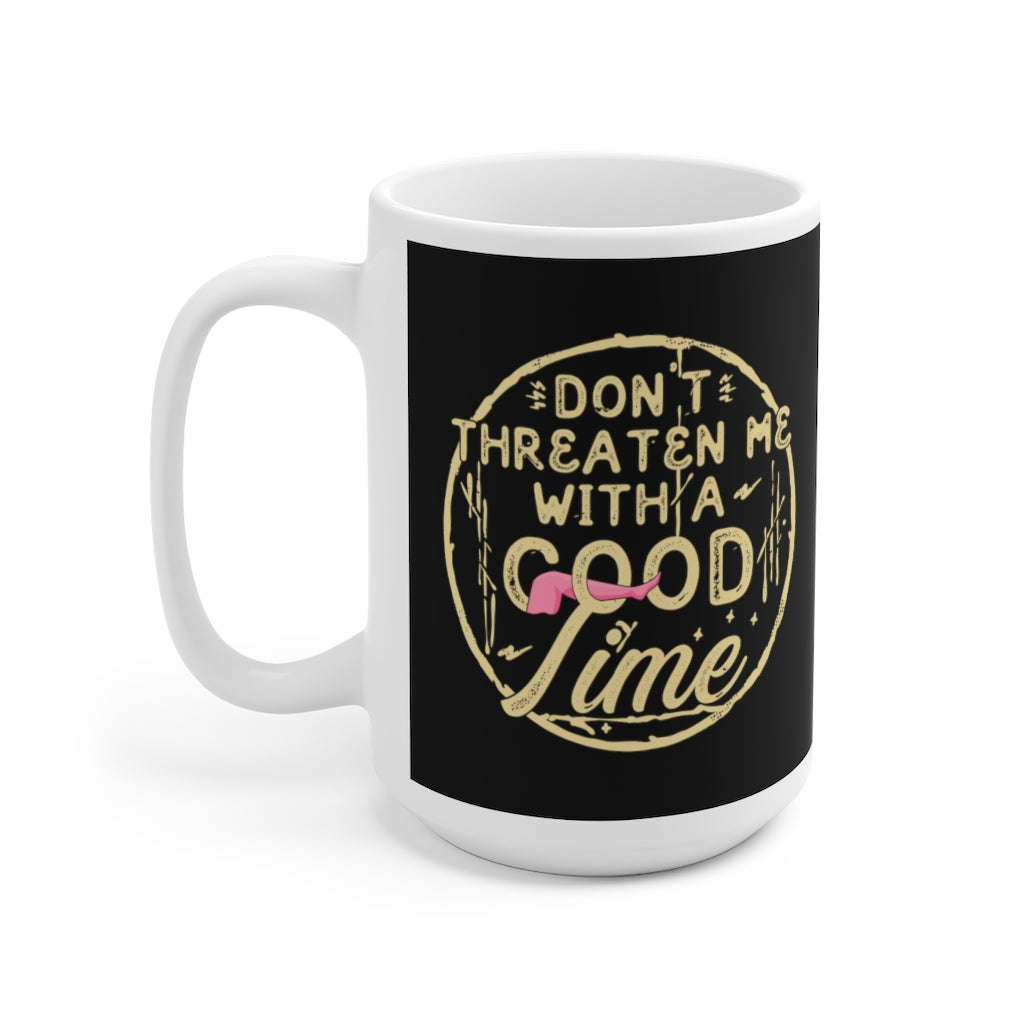 Don't Threaten Me With A Good Time - Funny Coffee Mug