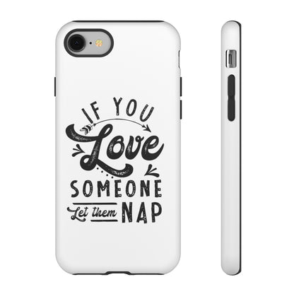 If You Love Someone Let Them Nap Phone Case