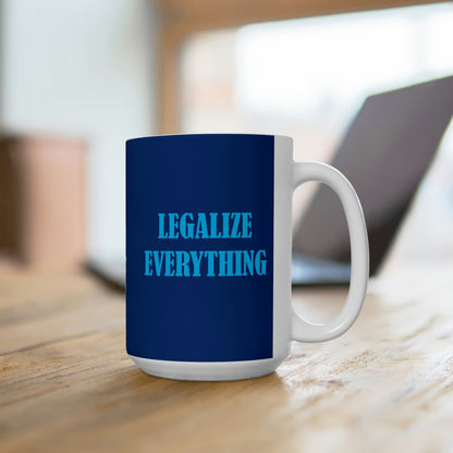 Legalize Everything - Funny Coffee Mug for Stoners