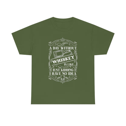 A Day Without Whiskey Is Like...Just Kidding T-Shirt