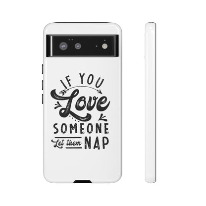 If You Love Someone Let Them Nap Phone Case