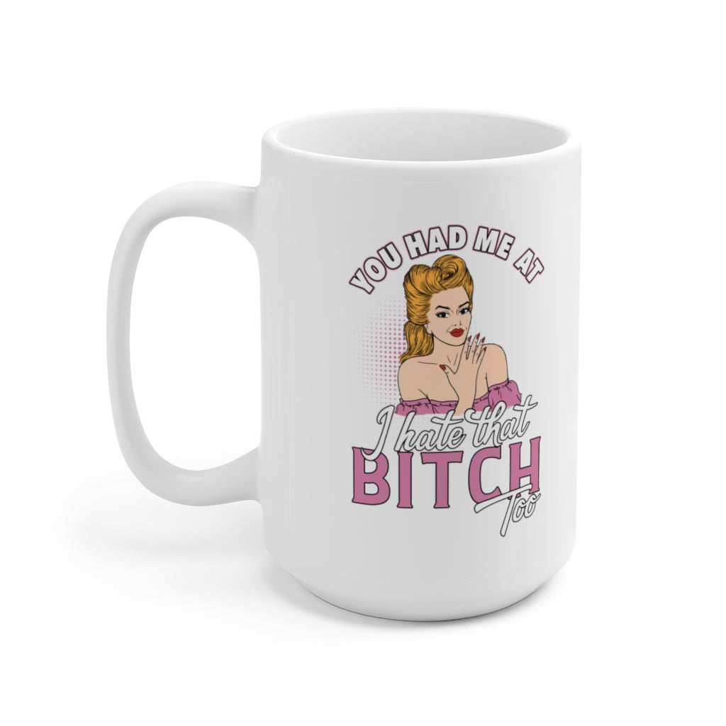 I Hate That Bitch, Too - Funny Coffee Mug