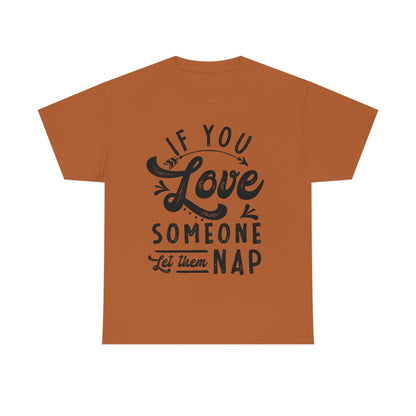 If You Love Someone Let Them Nap - Funny Shirt