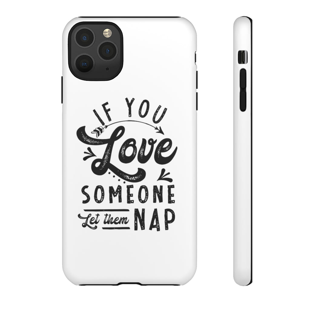 If You Love Someone Let Them Nap Phone Case