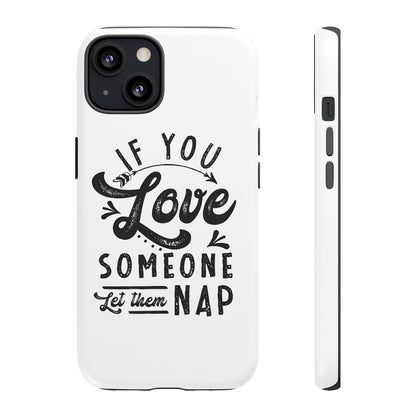 If You Love Someone Let Them Nap Phone Case