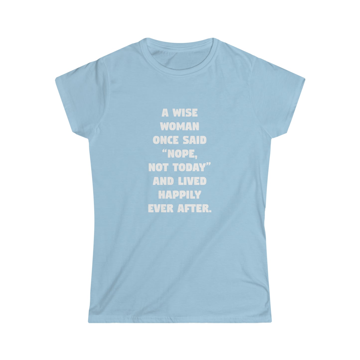 A Wise Woman Once Said 'Nope, Not Today' and Lived Happily Ever After Women's Softstyle Tee