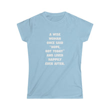 Load image into Gallery viewer, A Wise Woman Once Said &#39;Nope, Not Today&#39; and Lived Happily Ever After Women&#39;s Softstyle Tee
