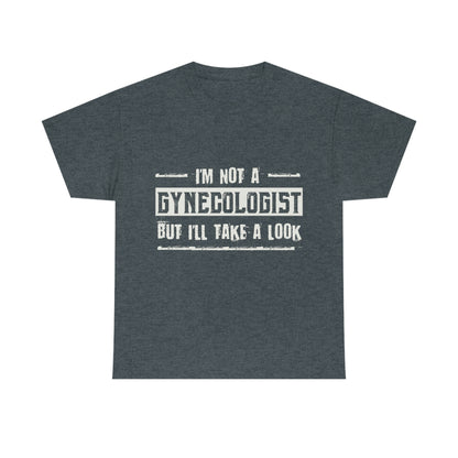 I'm Not A Gynecologist But I'll Take A Look - Funny Shirt