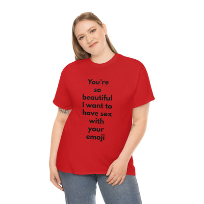 You're So Beautiful I Want to Have Sex With Your Emoji Heavy Cotton Tee