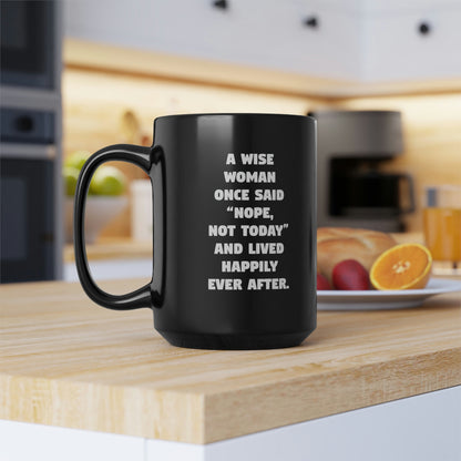 A Wise Woman Once Said 'Nope, Not Today' And Lived Happily Ever After Black Mug, 15oz