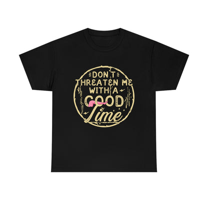 Don't Threaten Me With a Good Time - Funny Shirt